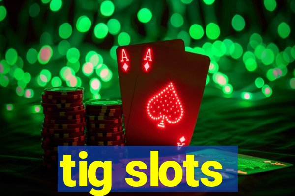 tig slots